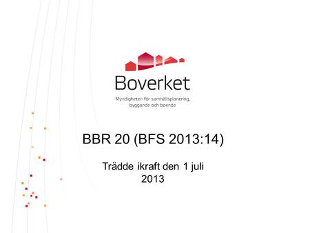 BBR 20 (BFS 2013:14) Trädde ikraft den 1 juli 2013.