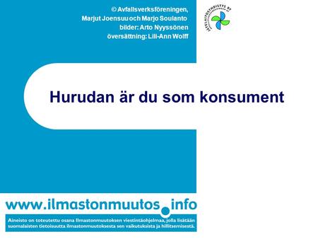 © Avfallsverksföreningen, Marjut Joensuu och Marjo Soulanto bilder: Arto Nyyssönen översättning: Lili-Ann Wolff Hurudan är du som konsument.