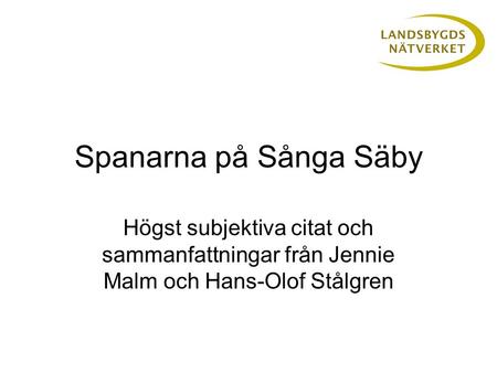 Spanarna på Sånga Säby Högst subjektiva citat och sammanfattningar från Jennie Malm och Hans-Olof Stålgren.