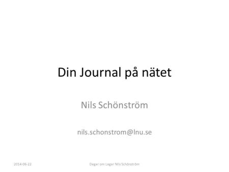 Nils Schönström nils.schonstrom@lnu.se Din Journal på nätet Nils Schönström nils.schonstrom@lnu.se 2017-04-03 Dagar om Lagar Nils Schönström.