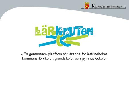 - En gemensam plattform för lärande för Katrineholms kommuns förskolor, grundskolor och gymnasieskolor.