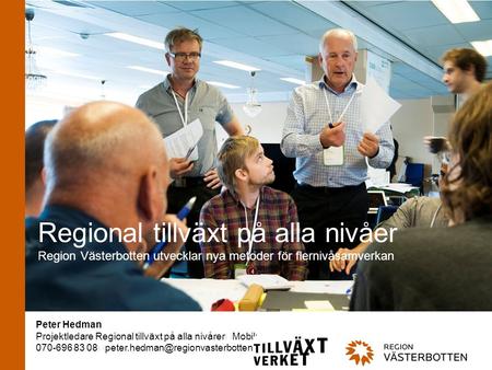 Www.regionvasterbotten.se Regional tillväxt på alla nivåer Region Västerbotten utvecklar nya metoder för flernivåsamverkan Peter Hedman Projektledare Regional.