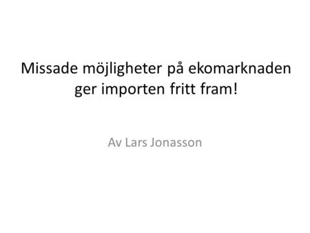 Missade möjligheter på ekomarknaden ger importen fritt fram! Av Lars Jonasson.