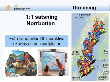Utredning 1:1 satsning Norrbotten Bild: Peter Gärdenfors 1:1 satsningar okt 2012 Från flanotavlor till interaktiva skrivtavlor och surfplattor.