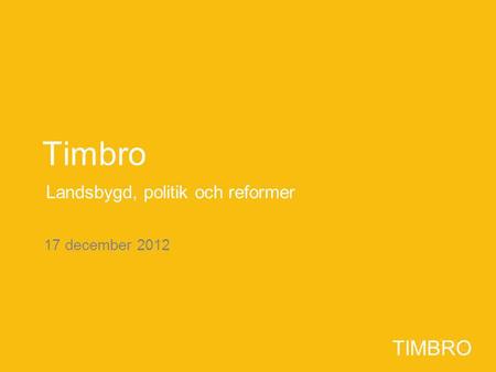 TIMBRO 17 december 2012 TIMBRO Timbro Landsbygd, politik och reformer.