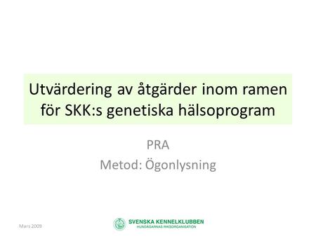 Mars 2009 Utvärdering av åtgärder inom ramen för SKK:s genetiska hälsoprogram PRA Metod: Ögonlysning.