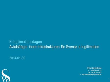 E-legitimationsdagen Avtalsfrågor inom infrastrukturen för Svensk e-legitimation 2014-01-30 Erik Sandström T:  +46 8 598 891 43 M:  +46 703 791 981 E:
