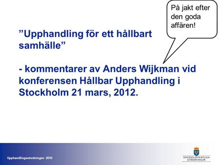 Upphandlingsutredningen 2010 ”Upphandling för ett hållbart samhälle” - kommentarer av Anders Wijkman vid konferensen Hållbar Upphandling i Stockholm 21.