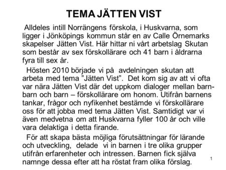 TEMA JÄTTEN VIST Alldeles intill Norrängens förskola, i Huskvarna, som ligger i Jönköpings kommun står en av Calle Örnemarks skapelser Jätten Vist. Här.
