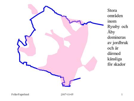 Stora områden inom Ryssby och Åby domineras av jordbruk och är därmed känsliga för skador Folke Fagerlund 2007-11-05.