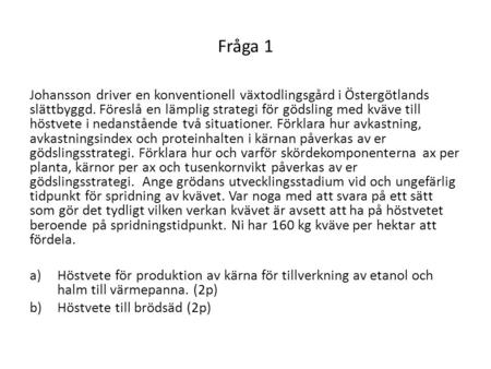 Fråga 1 Johansson driver en konventionell växtodlingsgård i Östergötlands slättbyggd. Föreslå en lämplig strategi för gödsling med kväve till höstvete.