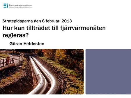Strategidagarna den 6 februari 2013 Hur kan tillträdet till fjärrvärmenäten regleras? Göran Heldesten.
