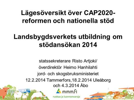 Lägesöversikt över CAP2020- reformen och nationella stöd Landsbygdsverkets utbildning om stödansökan 2014 statssekreterare Risto Artjoki/ överdirektör.