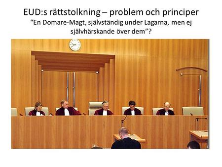 EUD:s rättstolkning – problem och principer “En Domare-Magt, självständig under Lagarna, men ej självhärskande över dem”?