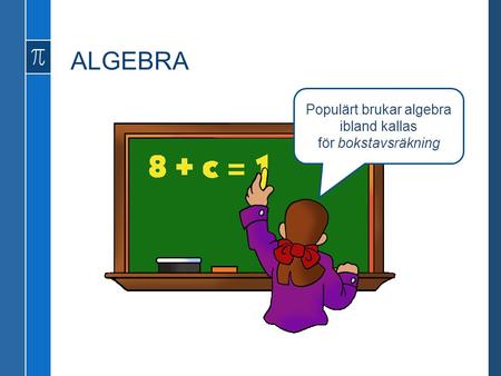 Populärt brukar algebra ibland kallas för bokstavsräkning