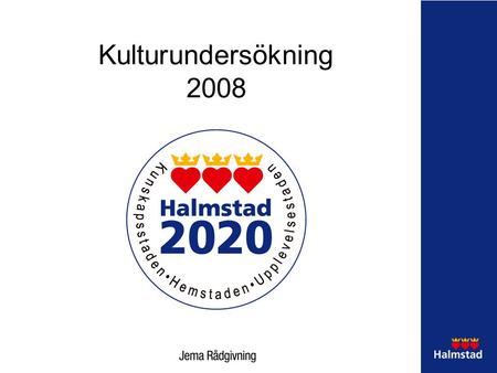 Kulturundersökning 2008. Pressmöte 2008-11-19 Kulturundersökning utförd av Jema Rådgivning På uppdrag av Halmstads kulturförvaltning har 1000 invånare.