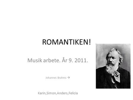 Musik arbete. År Johannes Brahms  Karin,Simon,Anders,Felicia