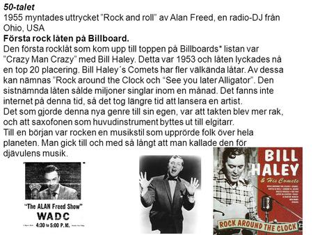 50-talet 1955 myntades uttrycket ”Rock and roll” av Alan Freed, en radio-DJ från Ohio, USA Första rock låten på Billboard. Den första rocklåt som kom upp.