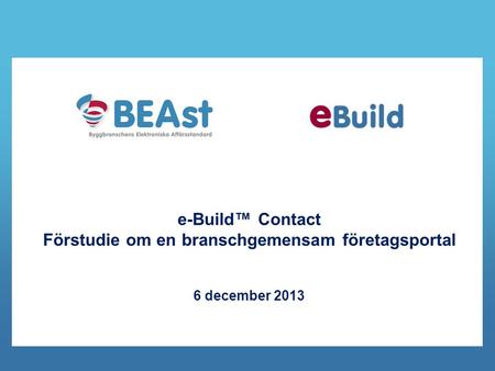 E-Build™ Contact Förstudie om en branschgemensam företagsportal 6 december 2013.