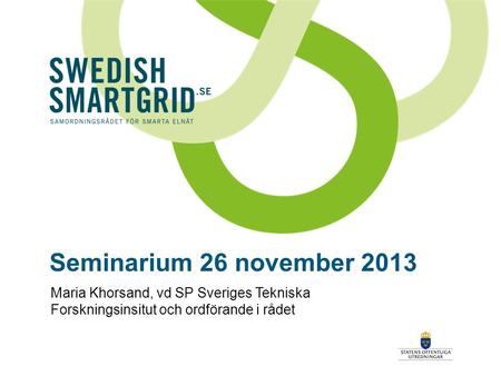 Seminarium 26 november 2013 Maria Khorsand, vd SP Sveriges Tekniska Forskningsinsitut och ordförande i rådet.