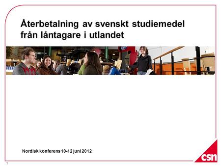 1 Återbetalning av svenskt studiemedel från låntagare i utlandet Nordisk konferens 10-12 juni 2012.