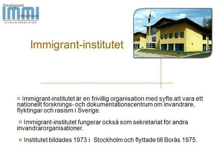 Immigrant-institutet ¤ Immigrant-institutet är en frivillig organisation med syfte att vara ett nationellt forsknings- och dokumentationscentrum om invandrare,