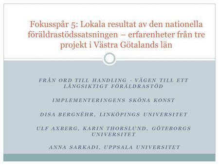 Fokusspår 5: Lokala resultat av den nationella föräldrastödssatsningen – erfarenheter från tre projekt i Västra Götalands län Från ord till handling -