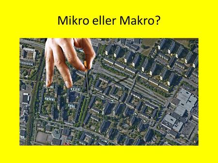 Mikro eller Makro?.