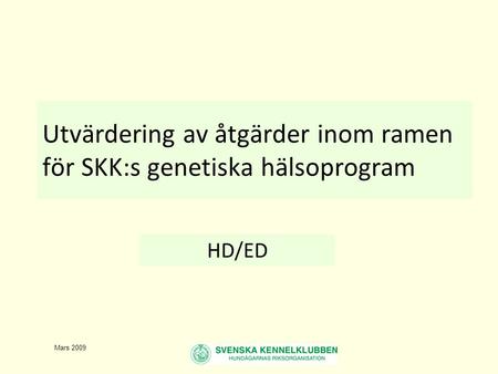 Mars 2009 Utvärdering av åtgärder inom ramen för SKK:s genetiska hälsoprogram HD/ED.