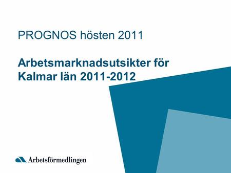 PROGNOS hösten 2011 Arbetsmarknadsutsikter för Kalmar län 2011-2012.
