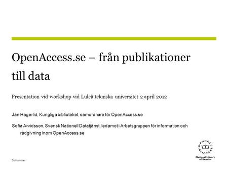 Sidnummer OpenAccess.se – från publikationer till data Presentation vid workshop vid Luleå tekniska universitet 2 april 2012 Jan Hagerlid, Kungliga biblioteket,
