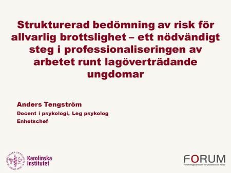 Strukturerad bedömning av risk för allvarlig brottslighet – ett nödvändigt steg i professionaliseringen av arbetet runt lagöverträdande ungdomar Anders.