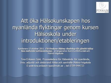 Att öka Hälsokunskapen hos nyanlända flyktingar genom kursen Hälsoskola under introduktionen/etableringen Konferens 13 oktober 2011, Ett friskare Skåne;