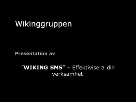 Wikinggruppen Presentation av ”WIKING SMS” – Effektivisera din verksamhet.