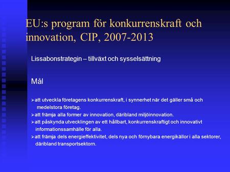 EU:s program för konkurrenskraft och innovation, CIP, 2007-2013 Lissabonstrategin – tillväxt och sysselsättning Mål  att utveckla företagens konkurrenskraft,