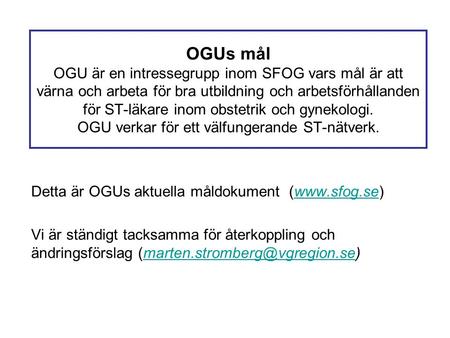 OGUs mål OGU är en intressegrupp inom SFOG vars mål är att värna och arbeta för bra utbildning och arbetsförhållanden för ST-läkare inom obstetrik och.