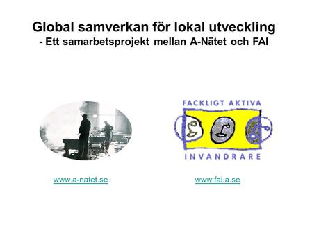 Www.fai.a.se Global samverkan för lokal utveckling - Ett samarbetsprojekt mellan A-Nätet och FAI www.a-natet.se.