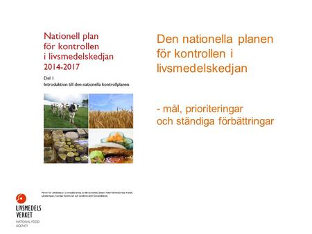 Den nationella planen för kontrollen i livsmedelskedjan - mål, prioriteringar och ständiga förbättringar Presentation av Sveriges fleråriga plan för.