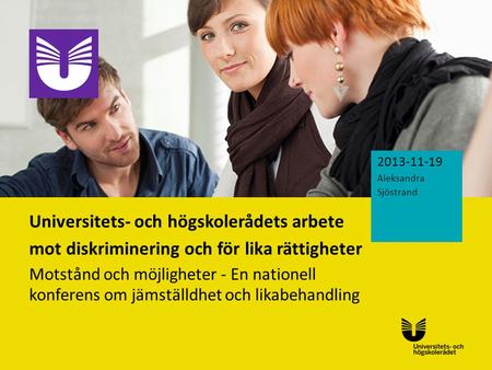 Sv Universitets- och högskolerådets arbete mot diskriminering och för lika rättigheter Motstånd och möjligheter - En nationell konferens om jämställdhet.