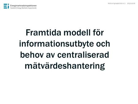 Framtida modell för informationsutbyte och behov av centraliserad mätvärdeshantering 2012-12-06Referensgruppsmöte no 3.