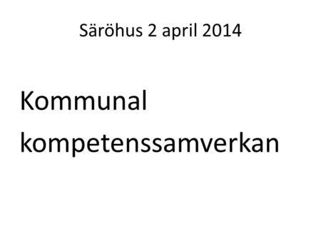 Säröhus 2 april 2014 Kommunal kompetenssamverkan.