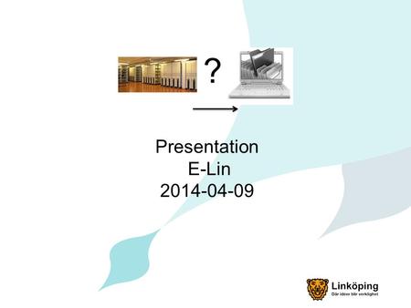 ? Presentation E-Lin 2014-04-09.