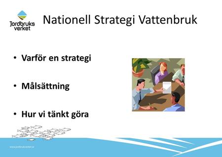 Nationell Strategi Vattenbruk • Varför en strategi • Målsättning • Hur vi tänkt göra.