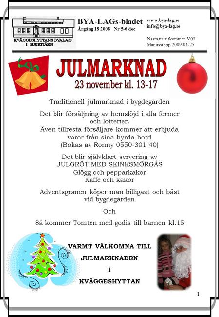 1 BYA-LAGs-bladet Årgång 18 2008 Nr 5-6 dec Nästa nr. utkommer V07 Manusstopp 2009-01-25  Traditionell julmarknad i bygdegården.
