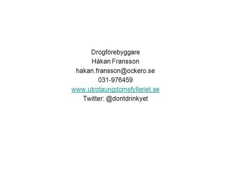Twitter: @dontdrinkyet Drogförebyggare Håkan Fransson hakan.fransson@ockero.se 031-976459 www.utrotaungdomsfylleriet.se Twitter: @dontdrinkyet.