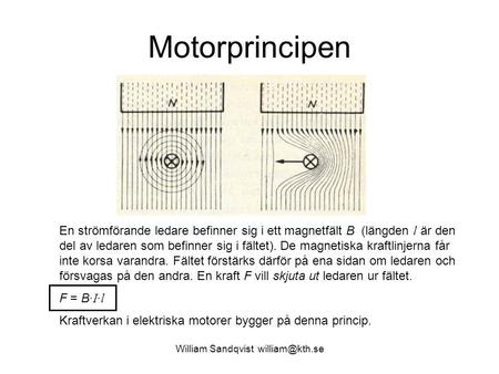 William Sandqvist william@kth.se Motorprincipen En strömförande ledare befinner sig i ett magnetfält B (längden l är den del av ledaren som befinner sig.