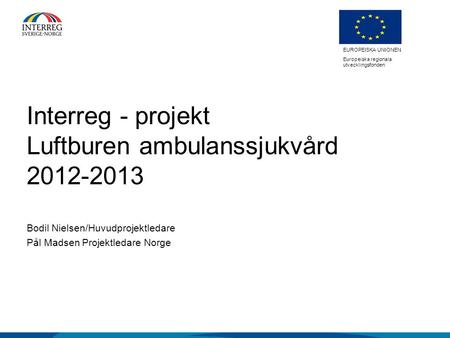 EUROPEISKA UNIONEN Europeiska regionala utvecklingsfonden EUROPEISKA UNIONEN Europeiska regionala utvecklingsfonden Interreg - projekt Luftburen ambulanssjukvård.