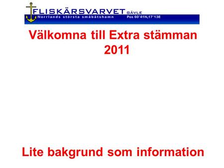 Välkomna till Extra stämman 2011 Lite bakgrund som information.