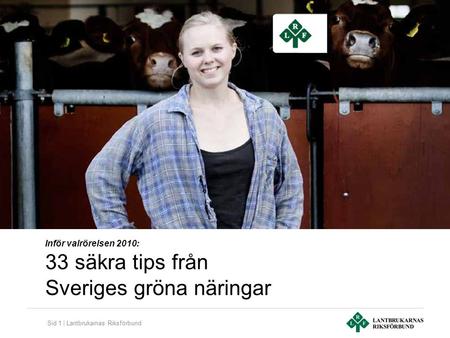 Sid 1 | Lantbrukarnas Riksförbund Inför valrörelsen 2010: 33 säkra tips från Sveriges gröna näringar.