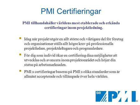 PMI Certifieringar PMI tillhandahåller världens mest etablerade och erkända certifieringar inom projektledning. Idag när projekt utgör en allt större och.